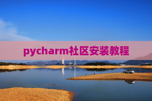 pycharm社区安装教程 pycharm社区安装教程